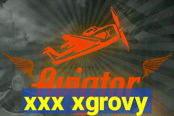 xxx xgrovy